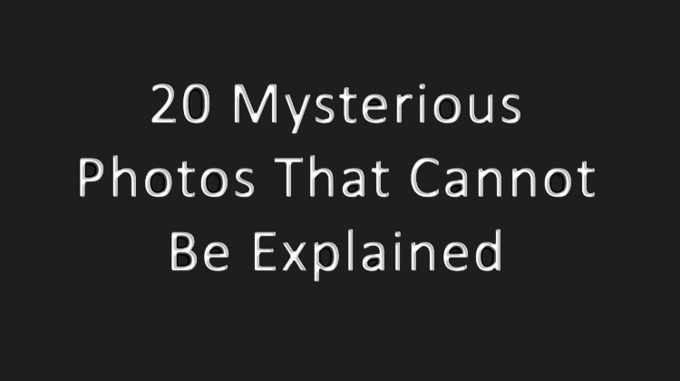 20 Mysterious Photos that simply cannot be Explained